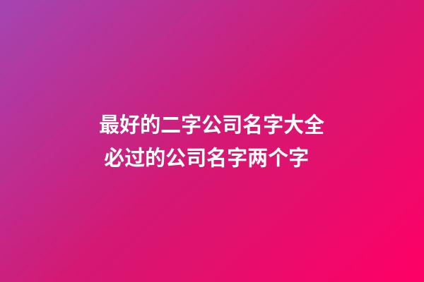 最好的二字公司名字大全 必过的公司名字两个字-第1张-公司起名-玄机派